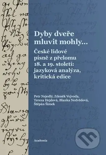 Dyby dveře mluvit mohly... (České lidové písně z přelomu 18. a 19. století: jazyková analýza, kritická edice) - kniha z kategorie Historie
