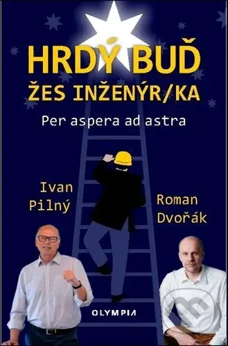 Hrdý buď žes inženýr/ka (Per aspera ad astra) - Ivan Pilný, Roman Dvořák - kniha z kategorie Průmysl, stavebnictví a strojírenství