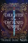 Daughter of the Drowned Empire (Discover your next BookTok romantasy obsession in this mesmerising tale of forbidden love and deadly court politics) …