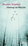 Jmenuji se Maryte - Šlepikas Alvydas