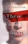 These Violent Delights - Nemerever Micah