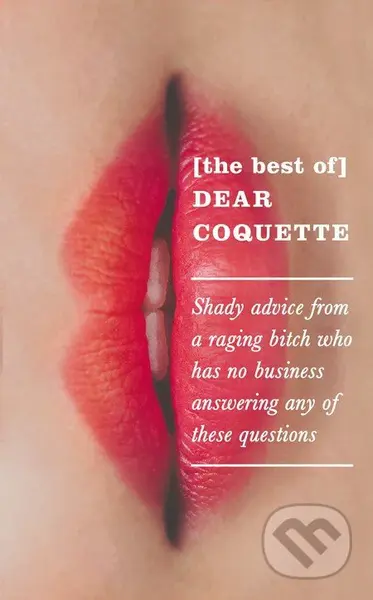 The Best of Dear Coquette (Shady Advice From A Raging Bitch Who Has No Business Answering Any Of These Questions) - kniha z kategorie Beletrie