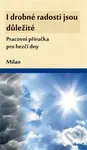 I drobné radosti jsou důležité (Pracovní příručka pro hezčí dny) - kniha z kategorie Spiritualita