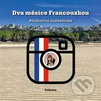 Dva měsíce Francouzkou (Gabretiny instastories) - Gabreta - kniha z kategorie Společenská beletrie
