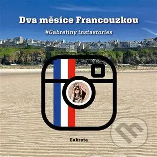 Dva měsíce Francouzkou (Gabretiny instastories) - Gabreta - kniha z kategorie Společenská beletrie