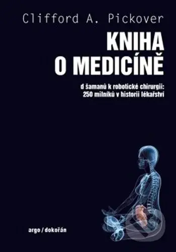 Kniha o medicíně (Od šamanů k robotické chirurgii 250 milníků v historii lékařství) - kniha z kategorie Medicína