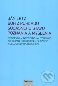 Boh z pohľadu súčasného stavu poznania a myslenia (Príspevok v intenciách autorovho konceptu teologickej filozofie v celostnom porozumení) - kniha z…