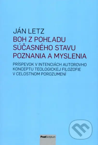 Boh z pohľadu súčasného stavu poznania a myslenia (Príspevok v intenciách autorovho konceptu teologickej filozofie v celostnom porozumení) - kniha z…