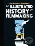 An Illustrated History of Filmmaking - Adam Allsuch Boardman - kniha z kategorie Film