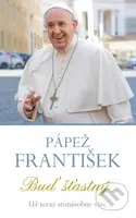 Pápež František - Buď šťastný (Už teraz stonásobne viac) - kniha z kategorie Křesťanství