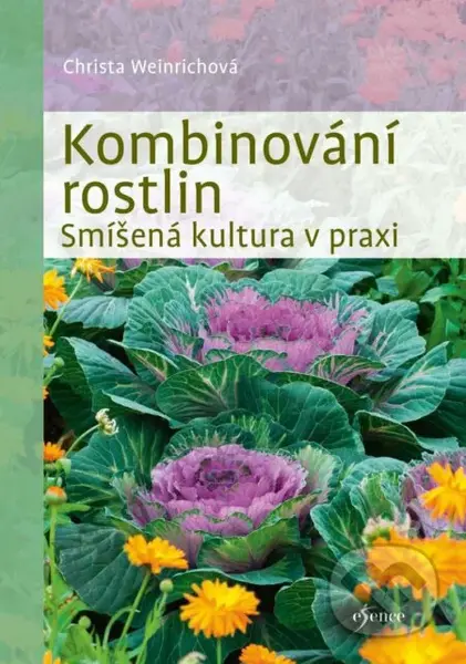 Kombinování rostlin (Smíšená kultura v praxi) - Christina Weinrich - kniha z kategorie Dům, byt a zahrada