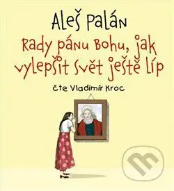 Rady pánu Bohu, jak vylepšit svět ještě líp - Aleš Palán - audiokniha z kategorie Beletrie