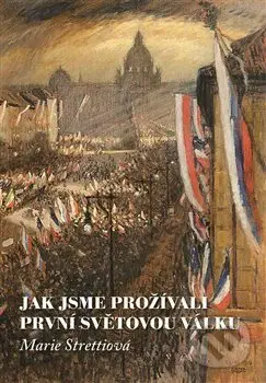Jak jsme prožívali první světovou válku - Marie Strettiová - kniha z kategorie Historie