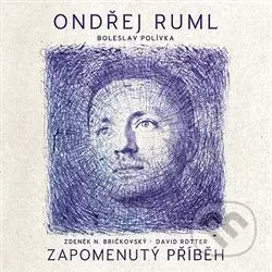 Ondřej Ruml: Zapomenutý Příběh - Ondřej Ruml