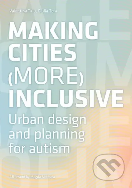 Making Cities (More) Inclusive (Towards a definition of spatial requirements for the planning of autism-friendly cities) - kniha z kategorie…