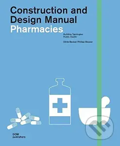 Pharmacies (Construction and Design Manual) - Dorte Becker, Philipp Meuser,Pharmacies (Construction and Design Manual) - Dorte Becker, Philipp Meuser 