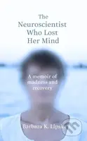 The Neuroscientist Who Lost Her Mind - Barbara K. Lipska - kniha z kategorie Psychologie