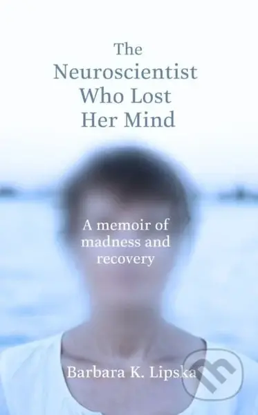 The Neuroscientist Who Lost Her Mind - Barbara K. Lipska - kniha z kategorie Psychologie