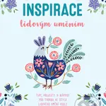 Kreativní inspirace lidovým uměním (Inspirativní tipy, projekty a nápady pro tvorbu ve stylu lidového umění podle skandinávského konceptu hygge) -…