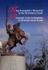 Pamätník kráľa Svätopluka na Bratislavskom hrade - Drahoslav Machala, Matúš Kučera - kniha z kategorie Historie
