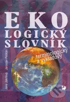 Ekologický slovník (terminologický a výkladový) - Jana Jakrlová, Jaroslav Pelikán - kniha z kategorie Ekologie