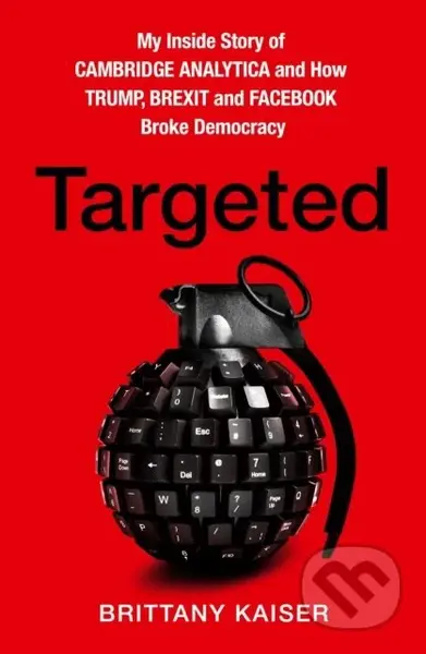 Targeted (My Inside Story Of Cambridge Analytica And How Trump And Facebook Broke Democracy) - kniha z kategorie Humanitní a společenské vědy