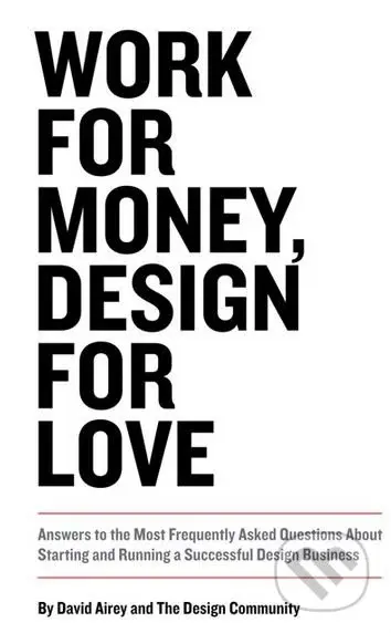 Work for Money, Design for Love (Answers to the Most Frequently Asked Questions About Starting and Running a Successful Design Business) - kniha z…