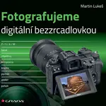 E-kniha: Fotografujeme digitální bezzrcadlovkou od Lukeš Martin