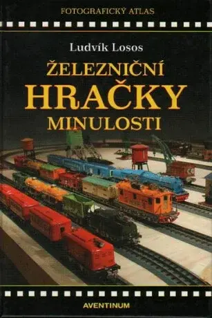 Železniční hračky minulosti - Ludvík Losos, Milan Zemina