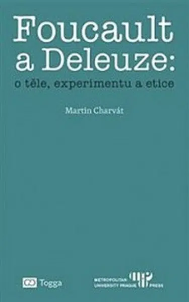 Foucault a Deleuze: O těle, experimentu a etice - Martin Charvát