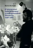 K interpretaci české podzemní a undergroundové literatury 1948-1989 - Martin Machovec