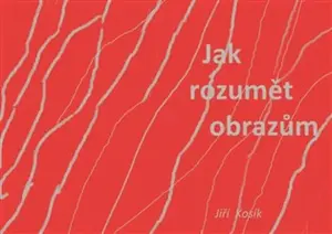 Jak rozumět obrazům - Jiří Kosík