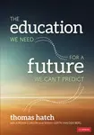 The Education We Need for a Future We Can't Predict - Jordan Corson, Thomas C. Hatch, Sarah Gerth van den Berg