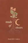 Made of Rivers [Revised & Expanded] - Emory Hall