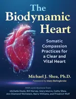The Biodynamic Heart - Michael J. Shea Ph. D.