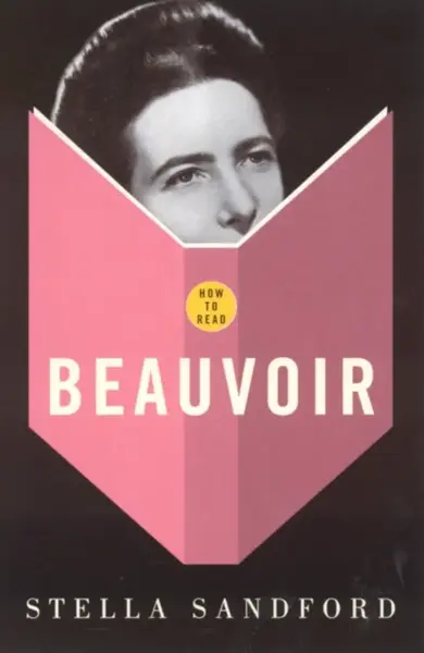 How To Read Beauvoir - Stella Sandford