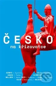 Česko na křižovatce - Jakub Szántó, Radkin Honzák, Václav Cílek, Marek Wollner, Sabina Slonková, Ondřej Kundra, Petr Pavel, Jan Moláček, Marek Švehla…