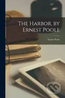 The Harbor, by Ernest Poole - Ernest Poole - kniha z kategorie Životopisy, reportáže a myšlenky
