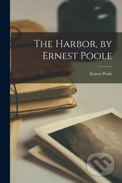 The Harbor, by Ernest Poole - Ernest Poole - kniha z kategorie Životopisy, reportáže a myšlenky