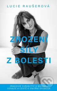 Zrození síly z bolesti (Pravdivé svědectví o bolesti, odvaze a cestě k vnitřní svobodě) - kniha z kategorie Autobiografie