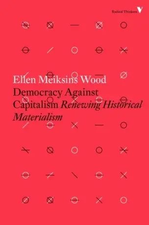 Democracy Against Capitalism - Ellen Meiksins Woodová