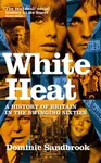 White Heat - Dominic Sandbrook