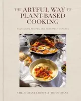 The Artful Way to Plant-Based Cooking - Chloe Crane-Leroux, Trudy Crane