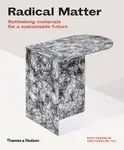 Radical Matter: Materials for a Sustainable Future - Kate Franklin, Caroline Till