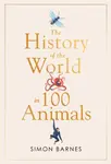 History of the World in 100 Animals - Simon Barnes