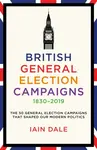 British General Election Campaigns 1830-2019 - Iain Dale