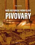 Naše historické průmyslové pivovary - Filip Vrána