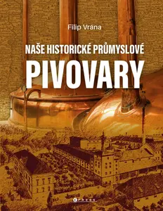 Naše historické průmyslové pivovary - Filip Vrána