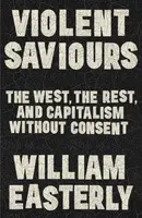 Violent Saviours - William Easterly