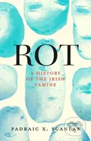 Rot (A History of the Irish Famine) - Padraic X. Scanlan - kniha z kategorie Historie